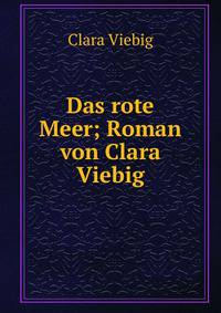Das rote Meer; Roman von Clara Viebig