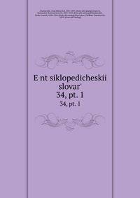Энциклопедическии? словарь, под ред. и.Е. Андреевского. 34, pt. 1