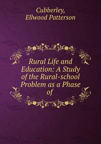 Rural Life and Education: A Study of the Rural-school Problem as a Phase of .