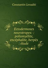 Ectodermoses neurotropes: : poliomyelite, encephalite, herpes : etude .