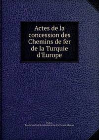 Actes de la concession des Chemins de fer de la Turquie d'Europe