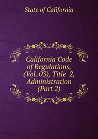 California Code of Regulations, (Vol. 03), Title 2, Administration (Part 2)
