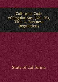 California Code of Regulations, (Vol. 05), Title 4, Business Regulations