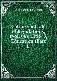California Code of Regulations, (Vol. 06), Title 5, Education (Part 1)