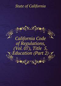 California Code of Regulations, (Vol. 07), Title 5, Education (Part 2)