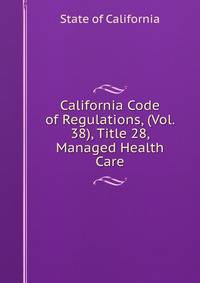 California Code of Regulations, (Vol. 38), Title 28, Managed Health Care
