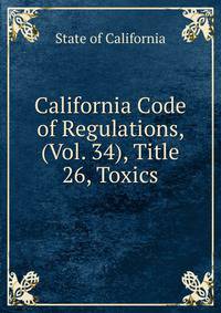 California Code of Regulations, (Vol. 34), Title 26, Toxics