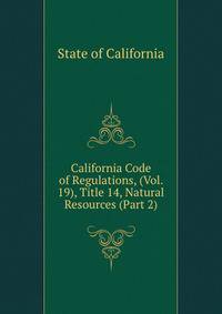 California Code of Regulations, (Vol. 19), Title 14, Natural Resources (Part 2)