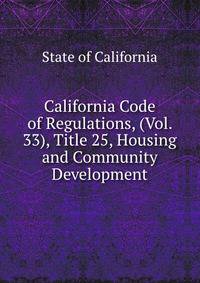 California Code of Regulations, (Vol. 33), Title 25, Housing and Community Development