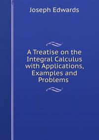 A Treatise on the Integral Calculus with Applications, Examples and Problems .