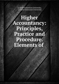 Higher Accountancy: Principles, Practice and Procedure. Elements of .