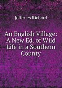 An English Village: A New Ed. of Wild Life in a Southern County