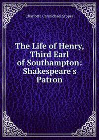 The Life of Henry, Third Earl of Southampton: Shakespeare's Patron