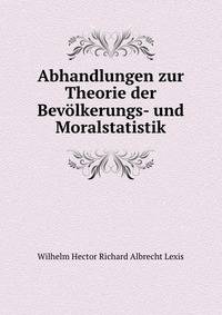 Abhandlungen zur Theorie der Bevolkerungs- und Moralstatistik