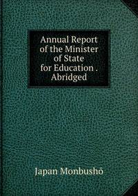 Annual Report of the Minister of State for Education . Abridged