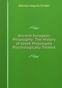 Ancient European Philosophy: The History of Greek Philosophy Psychologically Treated