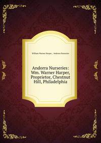 Andorra Nurseries: Wm. Warner Harper, Proprietor, Chestnut Hill, Philadelphia