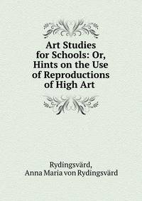 Art Studies for Schools: Or, Hints on the Use of Reproductions of High Art .