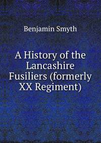 A History of the Lancashire Fusiliers (formerly XX Regiment)