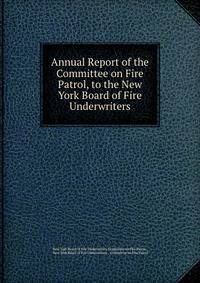 Annual Report of the Committee on Fire Patrol, to the New York Board of Fire Underwriters