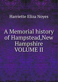 A Memorial history of Hampstead,New Hampshire VOLUME II
