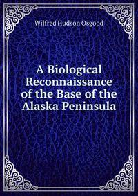 A Biological Reconnaissance of the Base of the Alaska Peninsula
