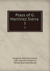 Plays of G. Martnez Sierra .. 1
