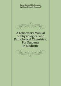 A Laboratory Manual of Physiological and Pathological Chemistry: For Students in Medicine