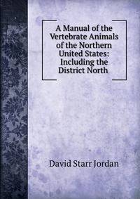 A Manual of the Vertebrate Animals of the Northern United States: Including the District North .