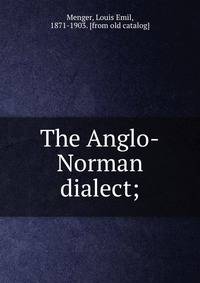 The Anglo-Norman dialect;
