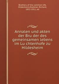 Annalen und akten der Bru?der des gemeinsamen lebens im Lu?chtenhofe zu Hildesheim