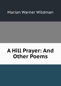 A Hill Prayer: And Other Poems