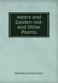 Asters and Golden-rod: And Other Poems