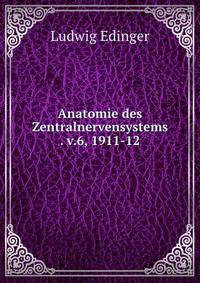 Anatomie des Zentralnervensystems . v.6, 1911-12