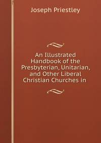 An Illustrated Handbook of the Presbyterian, Unitarian, and Other Liberal Christian Churches in .