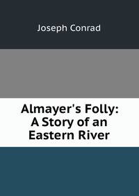 Almayer's Folly: A Story of an Eastern River