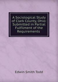 A Sociological Study of Clark County, Ohio: Submitted in Partial Fulfilment of the Requirements .