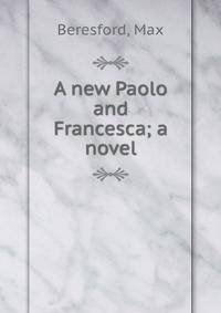 A new Paolo and Francesca; a novel