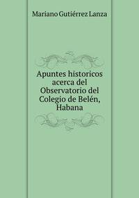 Apuntes historicos acerca del Observatorio del Colegio de Belen, Habana