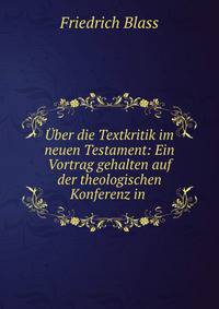 Uber die Textkritik im neuen Testament: Ein Vortrag gehalten auf der theologischen Konferenz in .