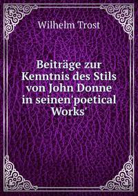 Beitr?ge zur Kenntnis des Stils von John Donne in seinen'poetical Works'.