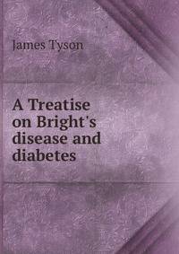 A Treatise on Bright's disease and diabetes