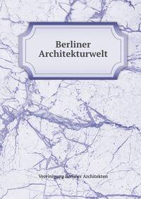 Berliner Architekturwelt. Jahrgang 6