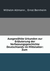 Ausgewahlte Urkunden zur Erlauterung der Verfassungsgeschichte Deutschlands im Mittelalter: Zum .