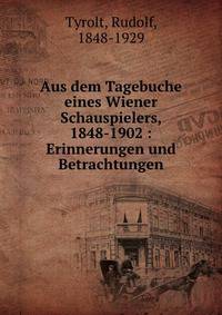 Aus dem Tagebuche eines Wiener Schauspielers, 1848-1902 : Erinnerungen und Betrachtungen