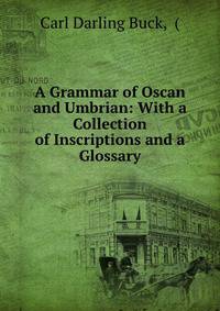 A Grammar of Oscan and Umbrian: With a Collection of Inscriptions and a Glossary