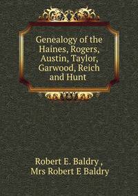 Genealogy of the Haines, Rogers, Austin, Taylor, Garwood, Reich and Hunt .