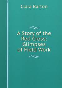 A Story of the Red Cross: Glimpses of Field Work