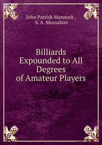 Billiards Expounded to All Degrees of Amateur Players