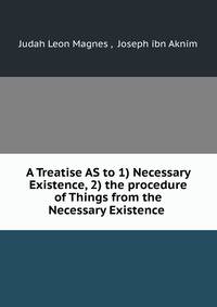 A Treatise AS to 1) Necessary Existence, 2) the procedure of Things from the Necessary Existence .